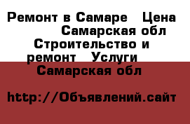 Ремонт в Самаре › Цена ­ 1 000 - Самарская обл. Строительство и ремонт » Услуги   . Самарская обл.